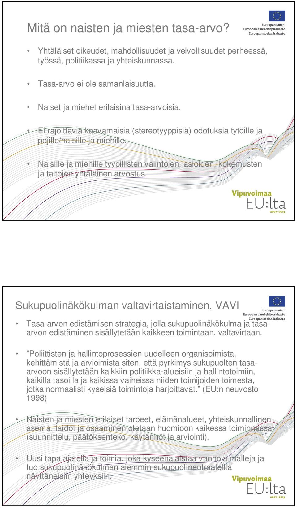 Naisille ja miehille tyypillisten valintojen, asioiden, kokemusten ja taitojen yhtäläinen arvostus.