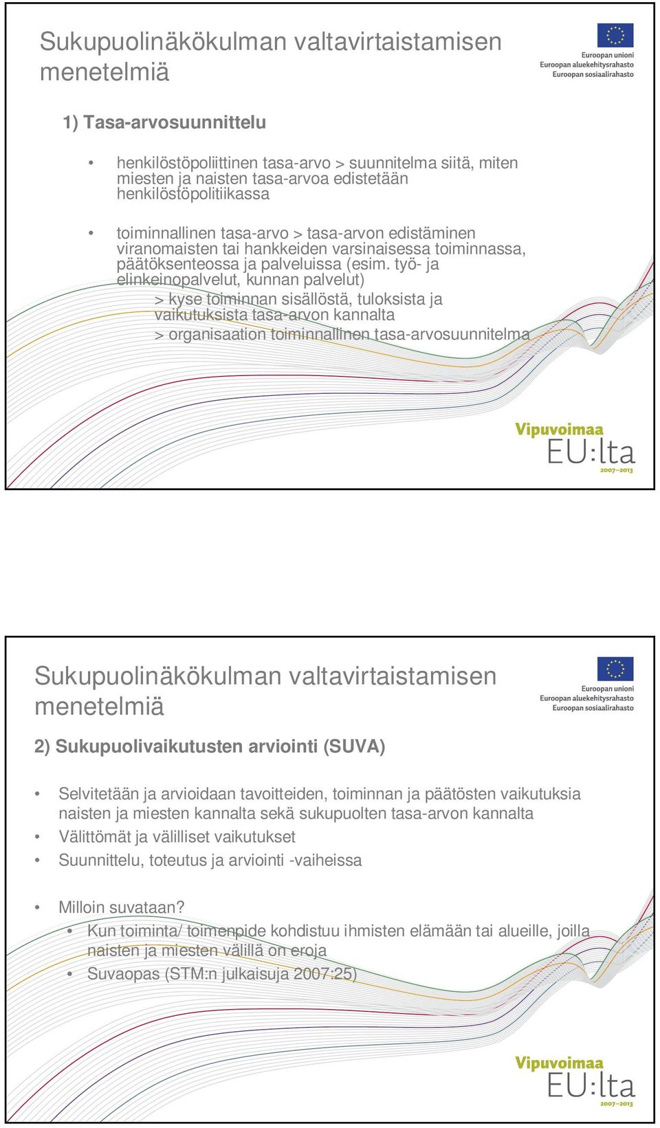 työ- ja elinkeinopalvelut, kunnan palvelut) > kyse toiminnan sisällöstä, tuloksista ja vaikutuksista tasa-arvon kannalta > organisaation toiminnallinen tasa-arvosuunnitelma Sukupuolinäkökulman