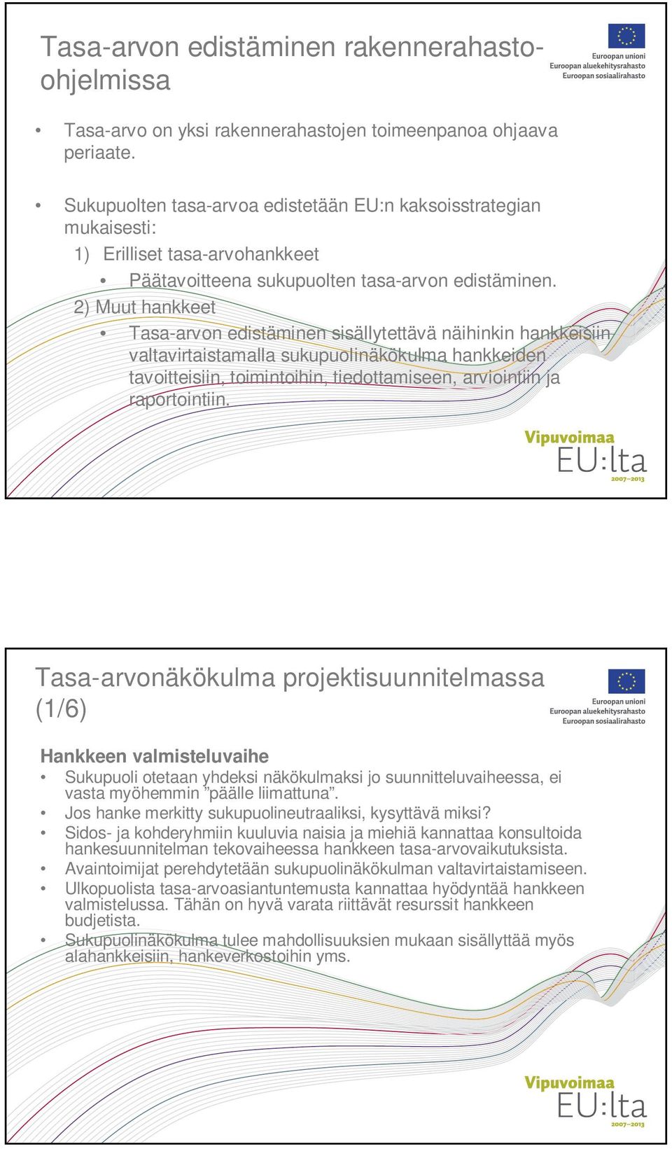 2) Muut hankkeet Tasa-arvon edistäminen sisällytettävä näihinkin hankkeisiin valtavirtaistamalla sukupuolinäkökulma hankkeiden tavoitteisiin, toimintoihin, tiedottamiseen, arviointiin ja