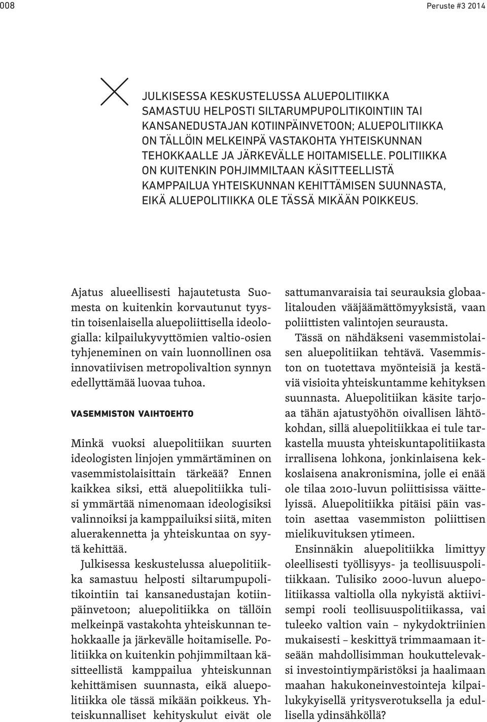 Ajatus alueellisesti hajautetusta Suomesta on kuitenkin korvautunut tyystin toisenlaisella aluepoliittisella ideologialla: kilpailukyvyttömien valtio-osien tyhjeneminen on vain luonnollinen osa