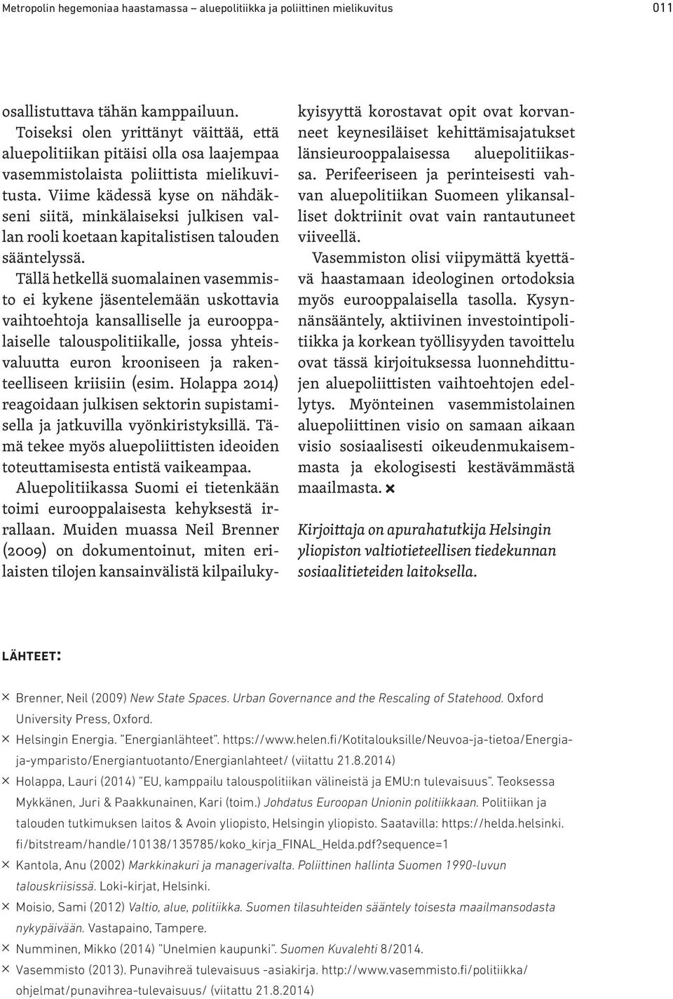 Viime kädessä kyse on nähdäkseni siitä, minkälaiseksi julkisen vallan rooli koetaan kapitalistisen talouden sääntelyssä.