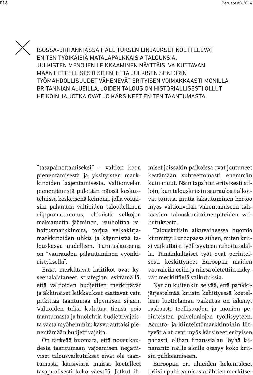 HISTORIALLISESTI OLLUT HEIKOIN JA JOTKA OVAT JO KÄRSINEET ENITEN TAANTUMASTA. tasapainottamiseksi valtion koon pienentämisestä ja yksityisten markkinoiden laajentamisesta.