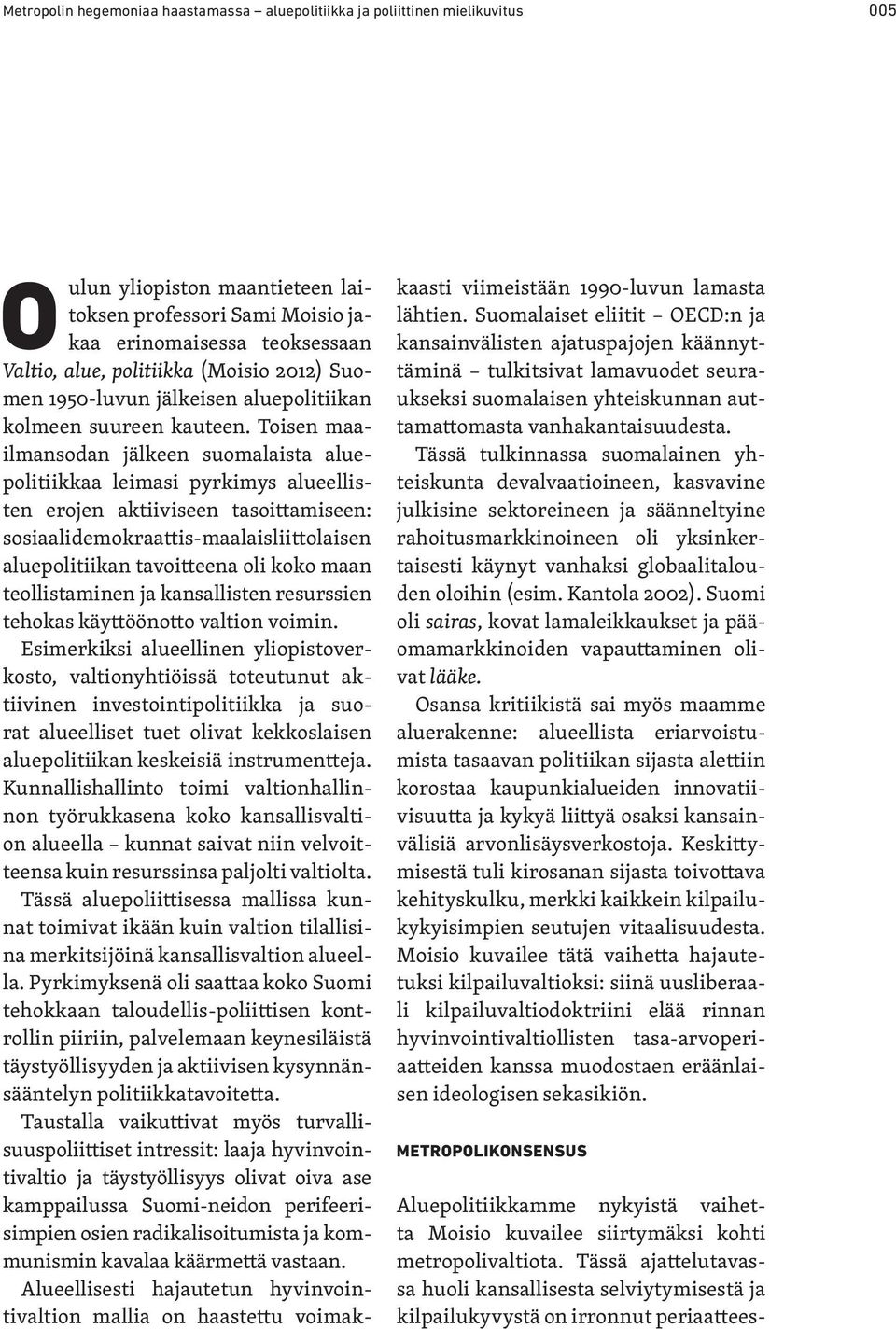 Toisen maailmansodan jälkeen suomalaista aluepolitiikkaa leimasi pyrkimys alueellisten erojen aktiiviseen tasoittamiseen: sosiaalidemokraattis-maalaisliittolaisen aluepolitiikan tavoitteena oli koko