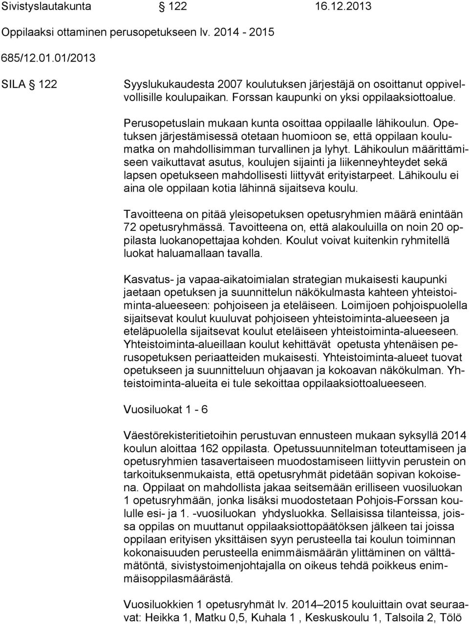 Opetuk sen järjestämisessä otetaan huomioon se, että oppilaan kou lumat ka on mahdollisimman turvallinen ja lyhyt.