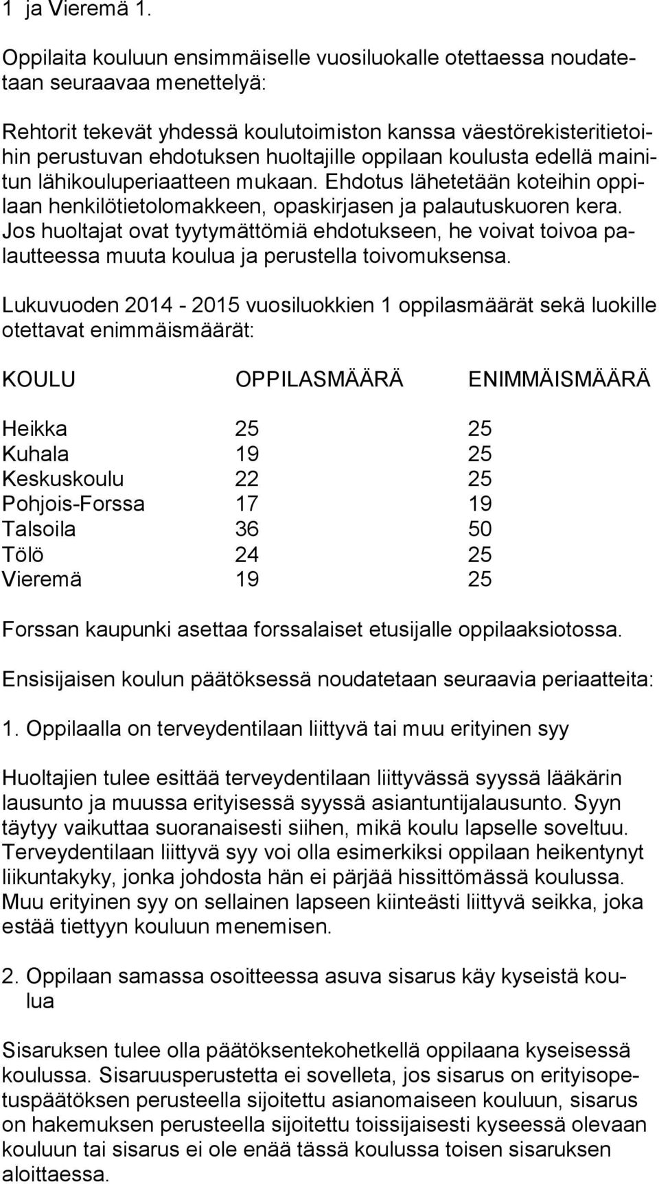 huoltajille oppilaan koulusta edellä mai nitun lähikouluperiaatteen mukaan. Ehdotus lähetetään koteihin op pilaan henkilötietolomakkeen, opaskirjasen ja palautuskuoren kera.