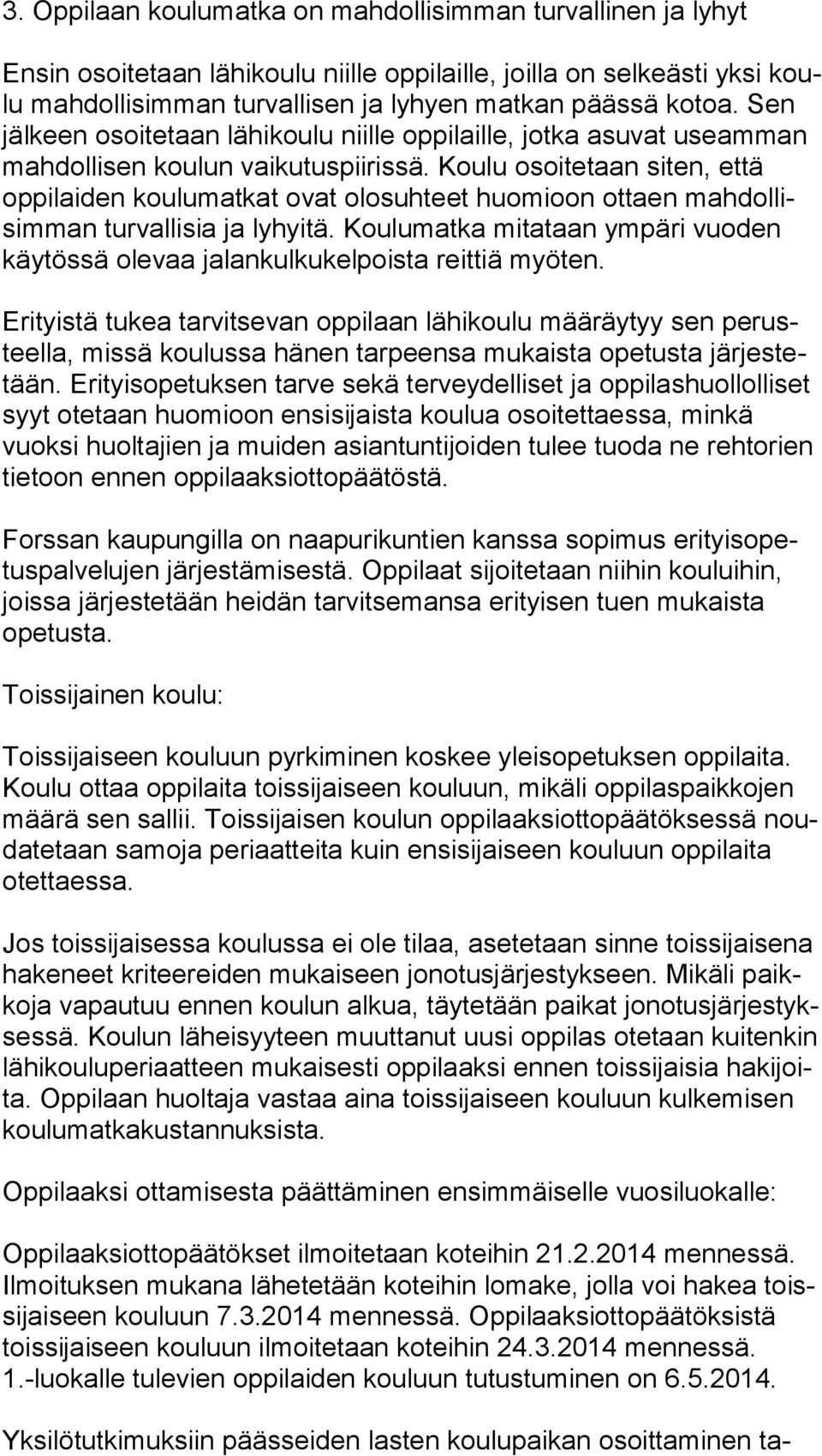 Koulu osoitetaan siten, et tä oppilaiden koulumatkat ovat olosuhteet huomioon ottaen mah dol lisim man turvallisia ja lyhyitä.