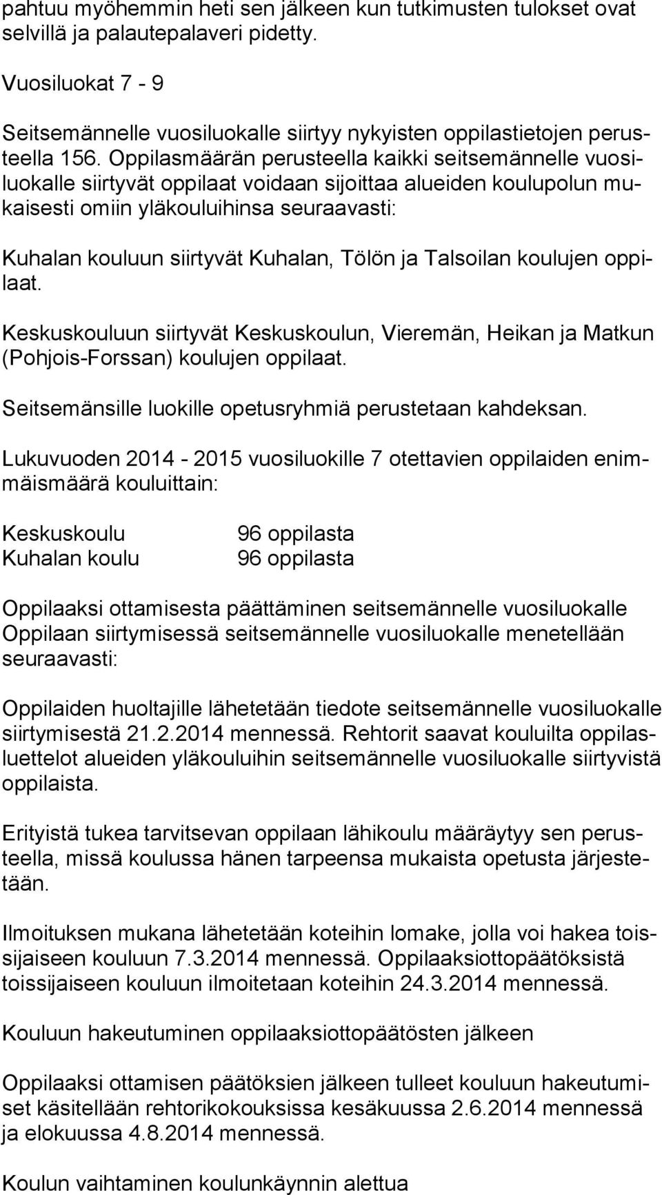 Oppilasmäärän perusteella kaikki seitsemännelle vuo siluo kal le siirtyvät oppilaat voidaan sijoittaa alueiden koulupolun mukai ses ti omiin yläkouluihinsa seuraavasti: Kuhalan kouluun siirtyvät