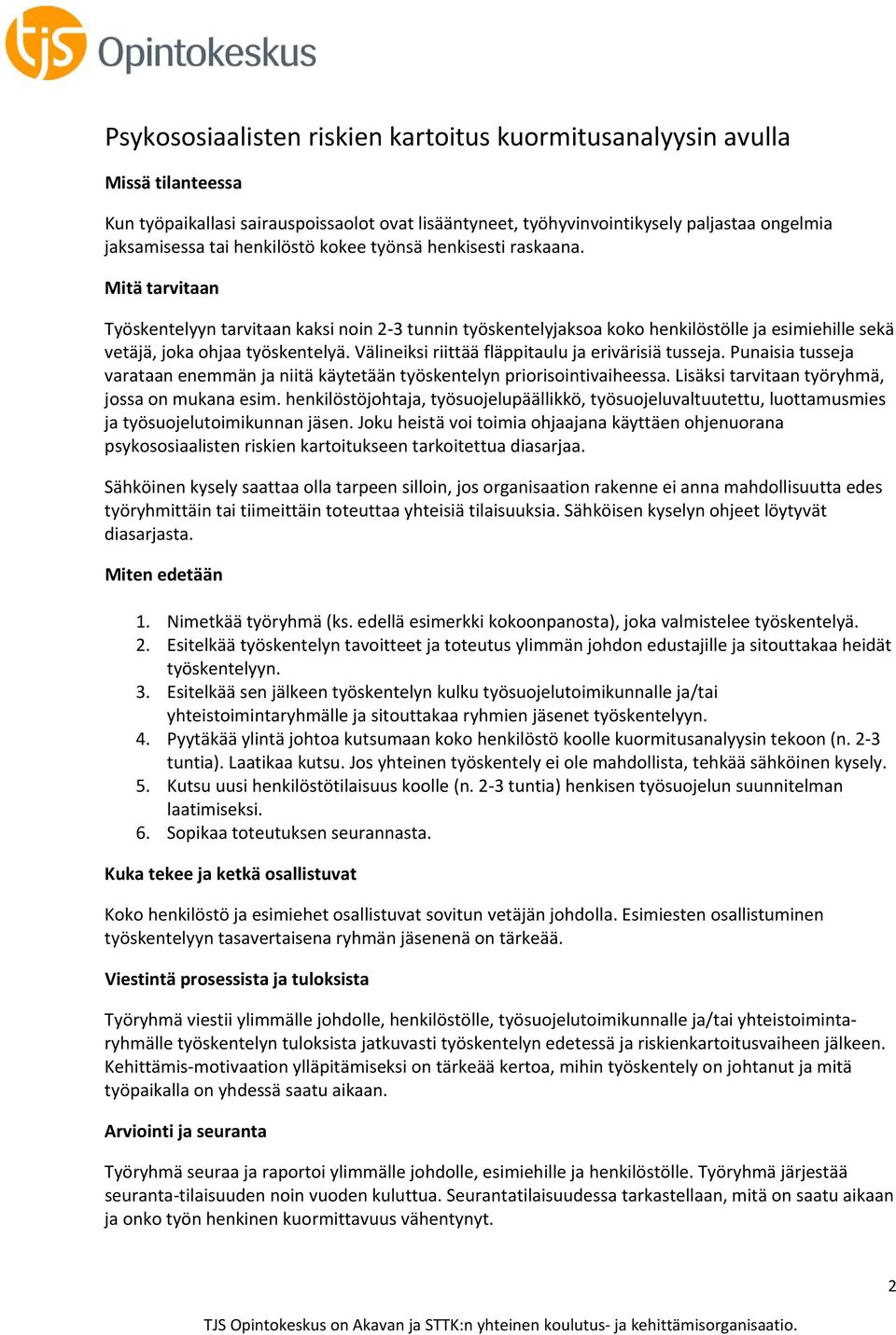 Välineiksi riittää fläppitaulu ja erivärisiä tusseja. Punaisia tusseja varataan enemmän ja niitä käytetään työskentelyn priorisointivaiheessa. Lisäksi tarvitaan työryhmä, jossa on mukana esim.