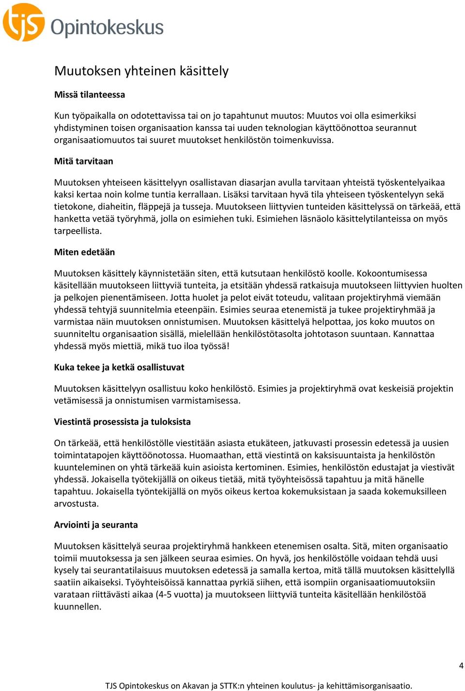 Muutoksen yhteiseen käsittelyyn osallistavan diasarjan avulla tarvitaan yhteistä työskentelyaikaa kaksi kertaa noin kolme tuntia kerrallaan.