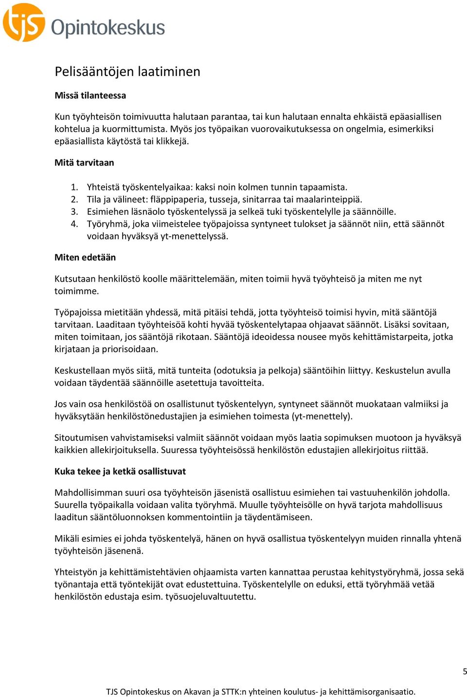 Tila ja välineet: fläppipaperia, tusseja, sinitarraa tai maalarinteippiä. 3. Esimiehen läsnäolo työskentelyssä ja selkeä tuki työskentelylle ja säännöille. 4.