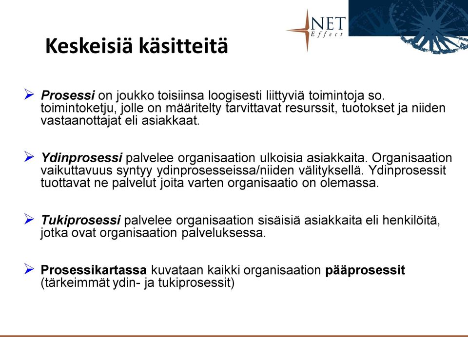 Ydinprosessi palvelee organisaation ulkoisia asiakkaita. Organisaation vaikuttavuus syntyy ydinprosesseissa/niiden välityksellä.