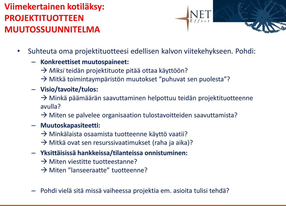 Visio/tavoite/tulos: Minkä päämäärän saavuttaminen helpottuu teidän projektituotteenne avulla? Miten se palvelee organisaation tulostavoitteiden saavuttamista?