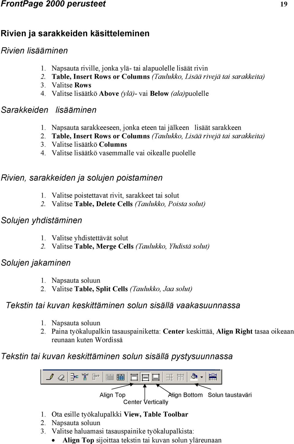 Napsauta sarakkeeseen, jonka eteen tai jälkeen lisäät sarakkeen 2. Table, Insert Rows or Columns (Taulukko, Lisää rivejä tai sarakkeita) 3. Valitse lisäätkö Columns 4.