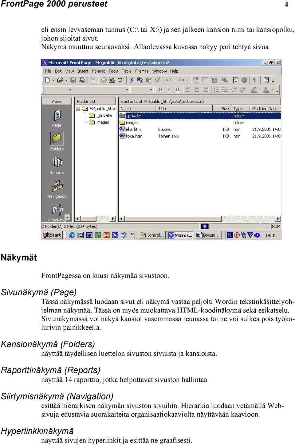Sivunäkymä (Page) Tässä näkymässä luodaan sivut eli näkymä vastaa paljolti Wordin tekstinkäsittelyohjelman näkymää. Tässä on myös muokattava HTML-koodinäkymä sekä esikatselu.