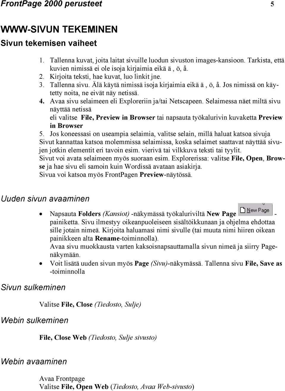 Jos nimissä on käytetty noita, ne eivät näy netissä. 4. Avaa sivu selaimeen eli Exploreriin ja/tai Netscapeen.