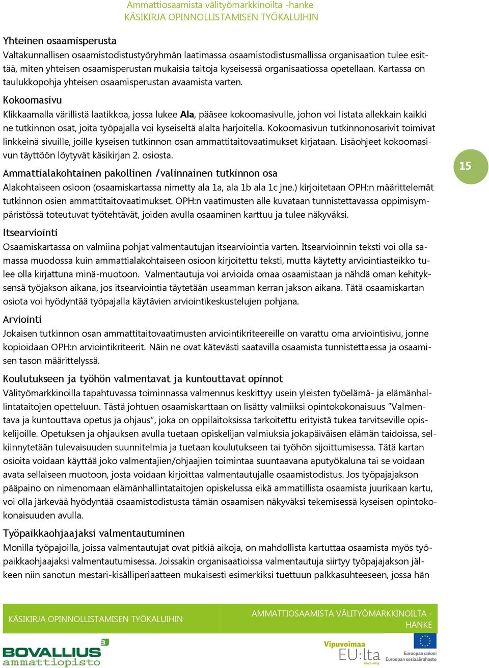 Kokoomasivu Klikkaamalla värillistä laatikkoa, jossa lukee Ala, pääsee kokoomasivulle, johon voi listata allekkain kaikki ne tutkinnon osat, joita työpajalla voi kyseiseltä alalta harjoitella.