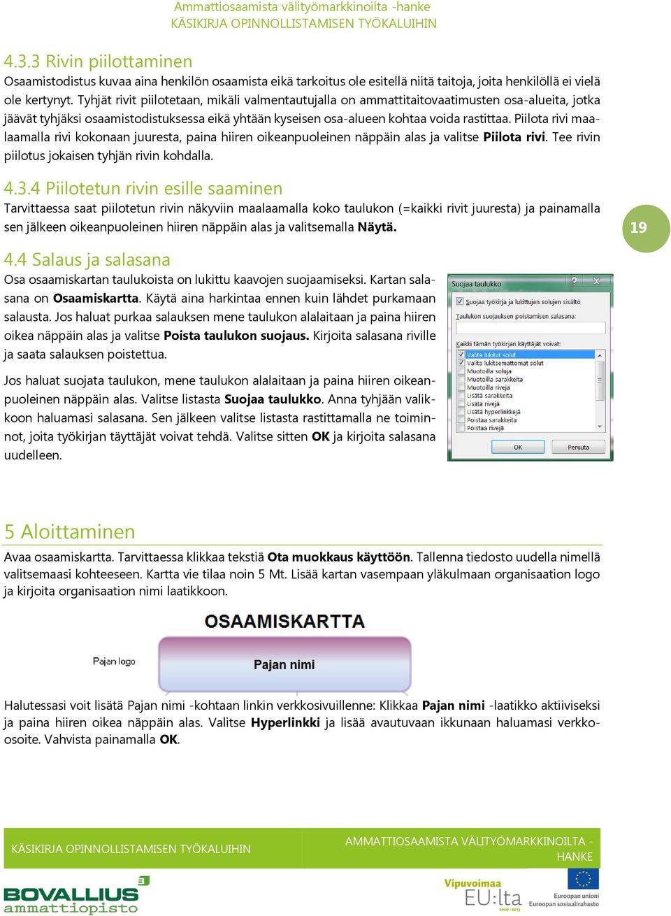 Piilota rivi maalaamalla rivi kokonaan juuresta, paina hiiren oikeanpuoleinen näppäin alas ja valitse Piilota rivi. Tee rivin piilotus jokaisen tyhjän rivin kohdalla. 4.3.