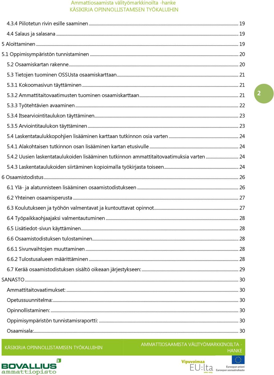 .. 23 5.4 Laskentataulukkopohjien lisääminen karttaan tutkinnon osia varten... 24 5.4.1 Alakohtaisen tutkinnon osan lisääminen kartan etusivulle... 24 5.4.2 Uusien laskentataulukoiden lisääminen tutkinnon ammattitaitovaatimuksia varten.