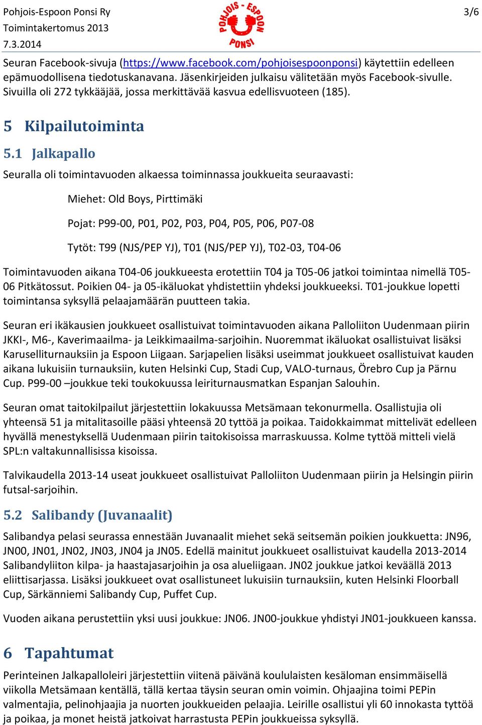 1 Jalkapallo Seuralla oli toimintavuoden alkaessa toiminnassa joukkueita seuraavasti: Miehet: Old Boys, Pirttimäki Pojat: P99-00, P01, P02, P03, P04, P05, P06, P07-08 Tytöt: T99 (NJS/PEP YJ), T01