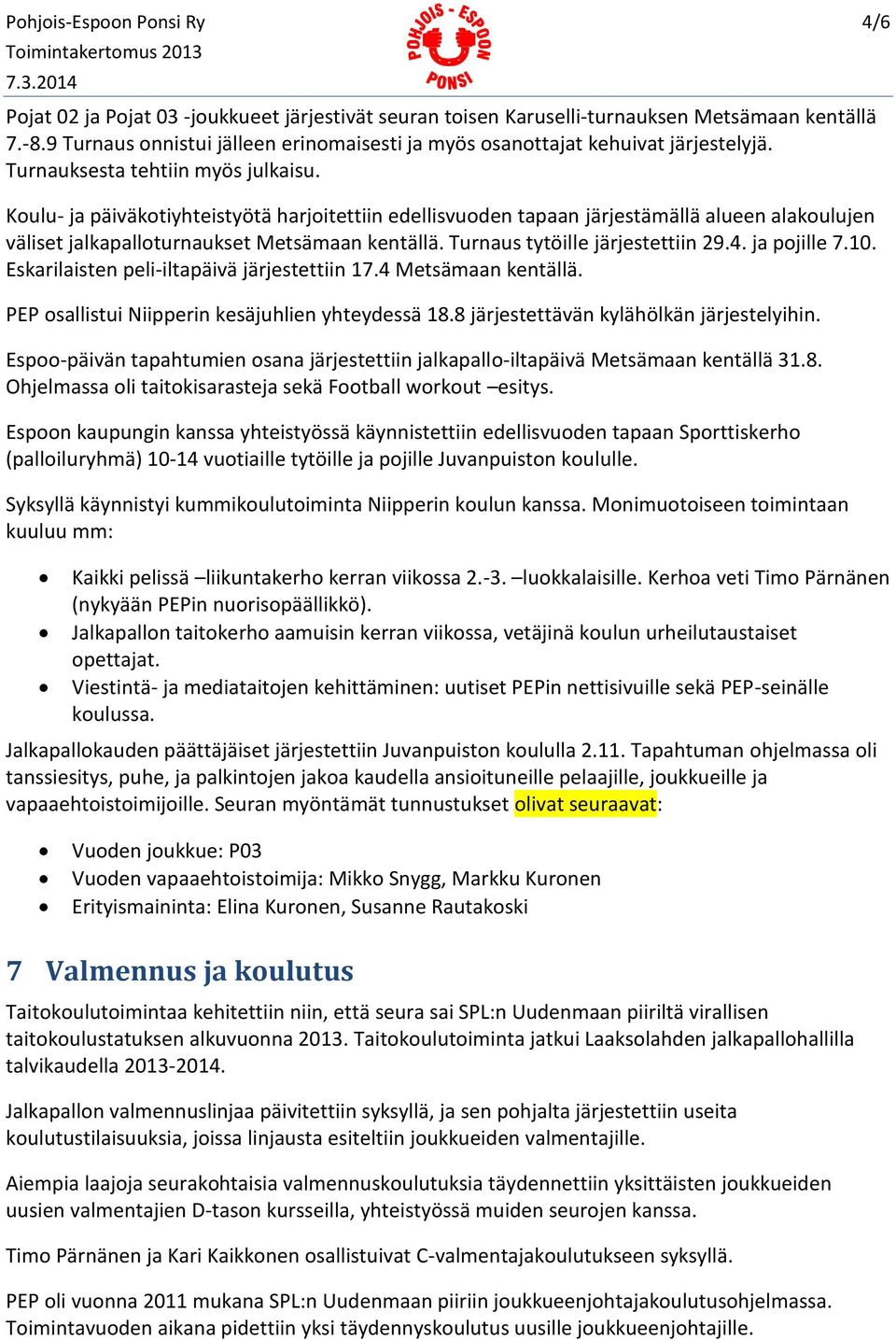 Koulu- ja päiväkotiyhteistyötä harjoitettiin edellisvuoden tapaan järjestämällä alueen alakoulujen väliset jalkapalloturnaukset Metsämaan kentällä. Turnaus tytöille järjestettiin 29.4. ja pojille 7.