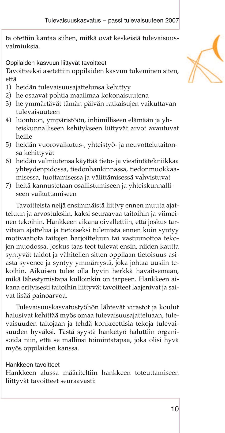 ymmärtävät tämän päivän ratkaisujen vaikuttavan tulevaisuuteen 4) luontoon, ympäristöön, inhimilliseen elämään ja yhteiskunnalliseen kehitykseen liittyvät arvot avautuvat heille 5) heidän