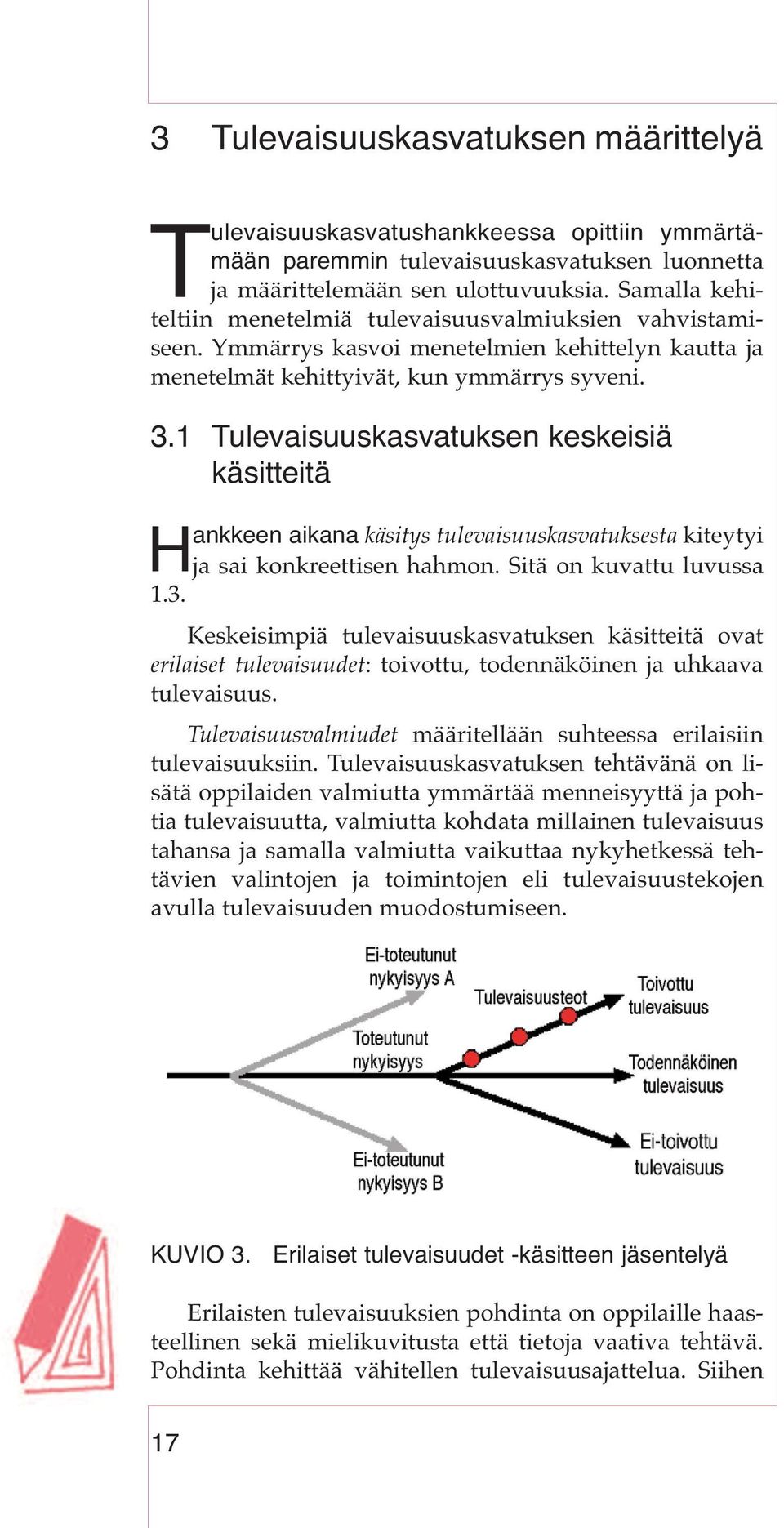 1 Tulevaisuuskasvatuksen keskeisiä käsitteitä Hankkeen aikana käsitys tulevaisuuskasvatuksesta kiteytyi ja sai konkreettisen hahmon. Sitä on kuvattu luvussa 1.3.