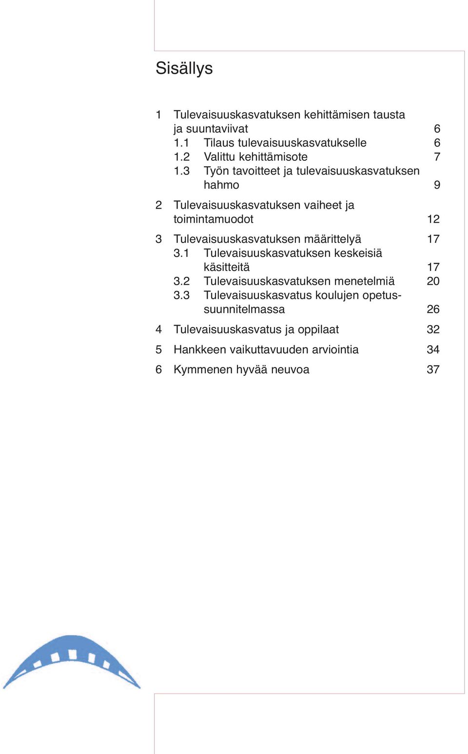 3 Työn tavoitteet ja tulevaisuuskasvatuksen hahmo 9 2 Tulevaisuuskasvatuksen vaiheet ja toimintamuodot 12 3 Tulevaisuuskasvatuksen