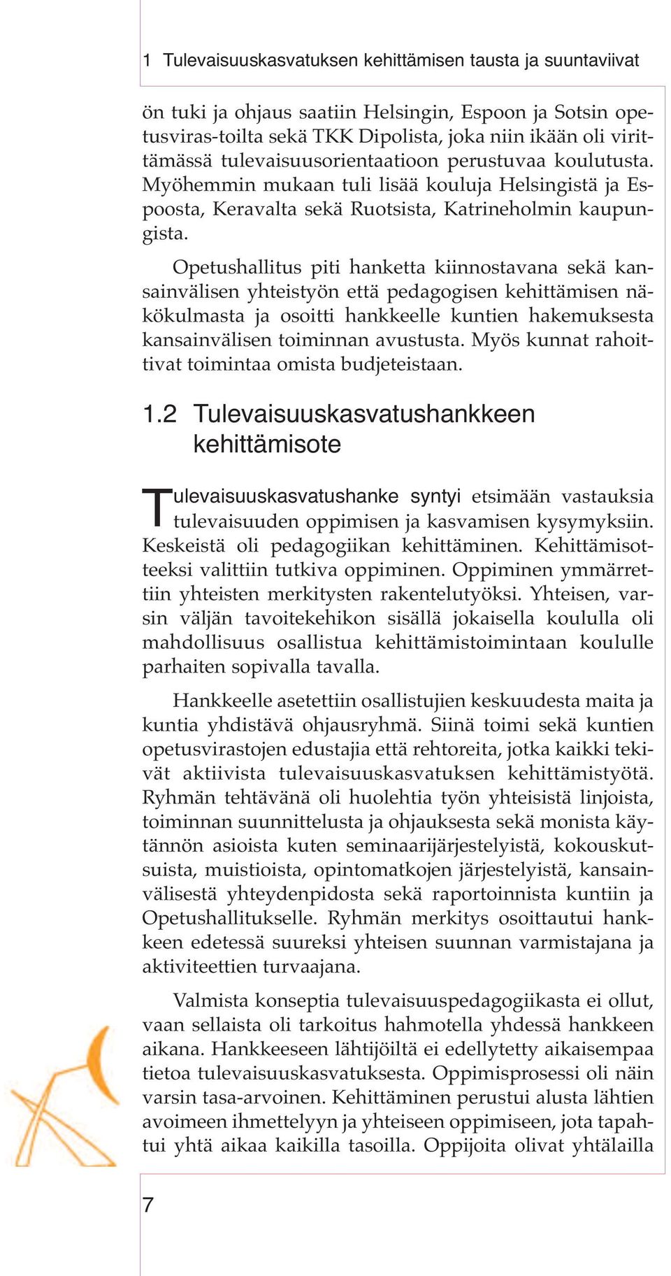 Opetushallitus piti hanketta kiinnostavana sekä kansainvälisen yhteistyön että pedagogisen kehittämisen näkökulmasta ja osoitti hankkeelle kuntien hakemuksesta kansainvälisen toiminnan avustusta.