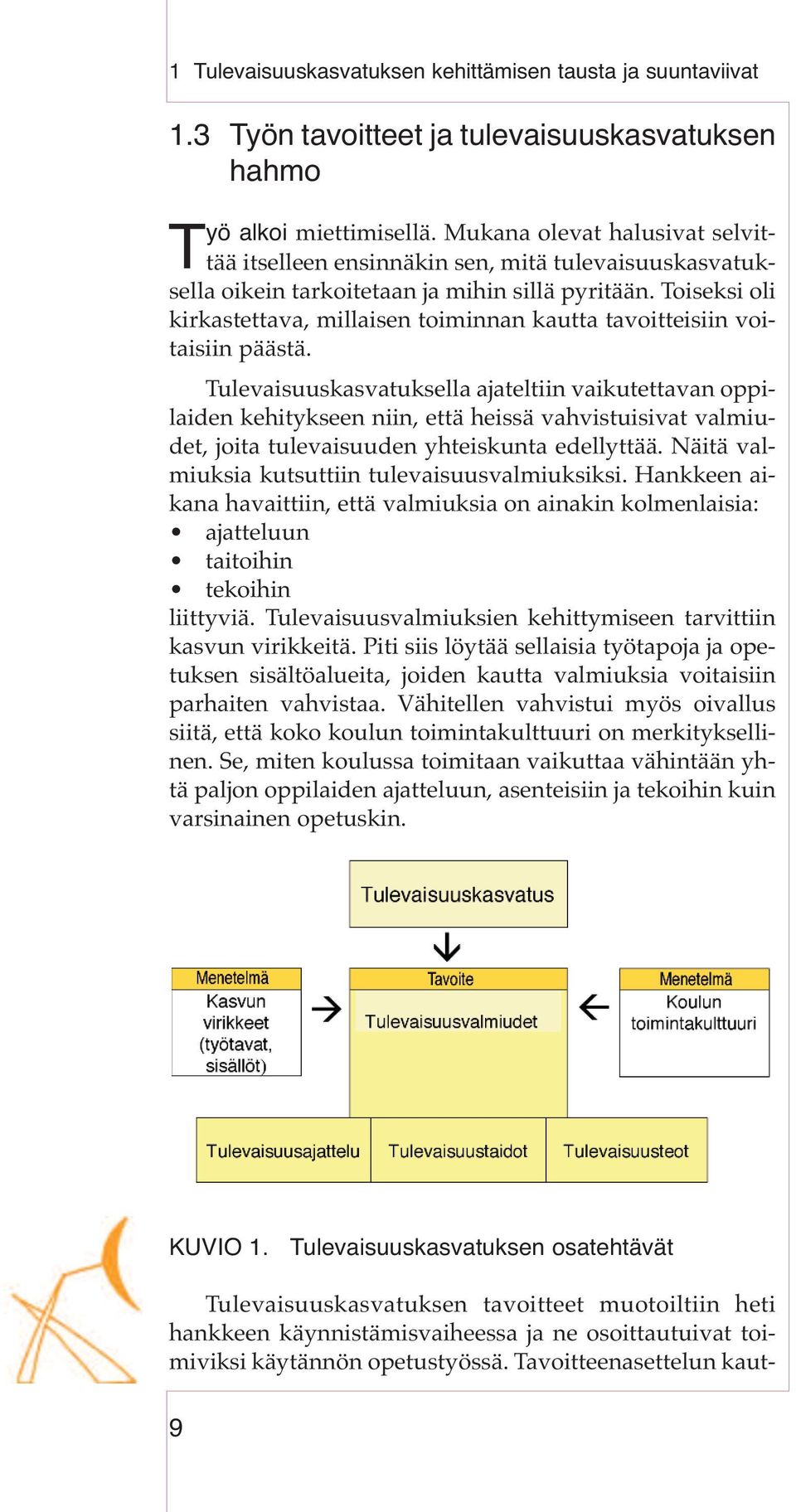 Toiseksi oli kirkastettava, millaisen toiminnan kautta tavoitteisiin voitaisiin päästä.