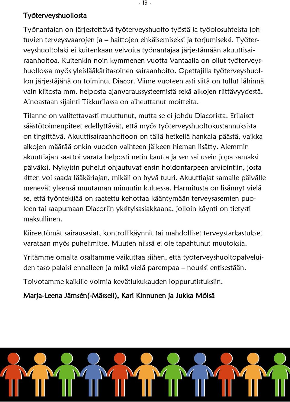 Opettajilla työterveyshuollon järjestäjänä on toiminut Diacor. Viime vuoteen asti siitä on tullut lähinnä vain kiitosta mm. helposta ajanvaraussysteemistä sekä aikojen riittävyydestä.