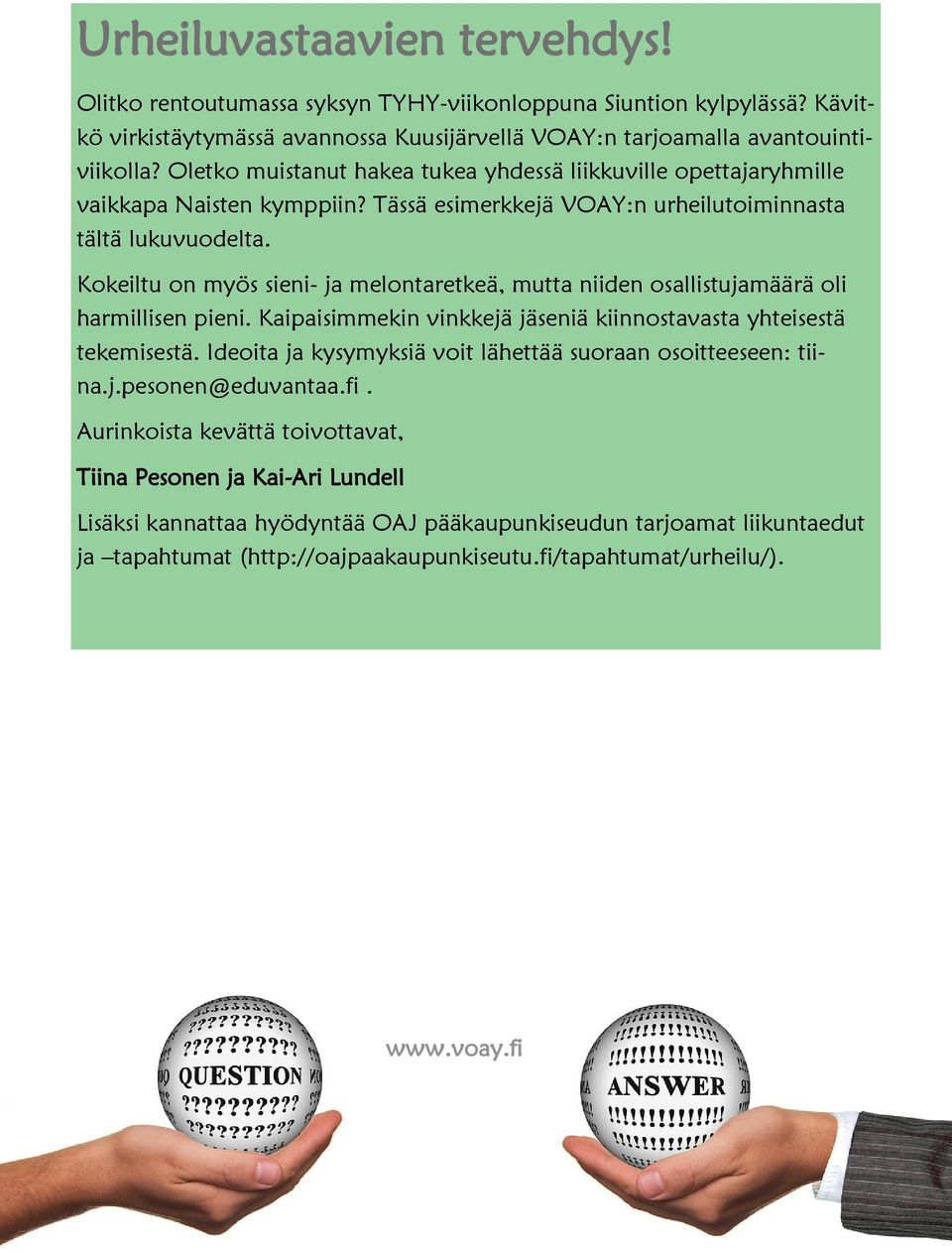 Kokeiltu on myös sieni- ja melontaretkeä, mutta niiden osallistujamäärä oli harmillisen pieni. Kaipaisimmekin vinkkejä jäseniä kiinnostavasta yhteisestä tekemisestä.