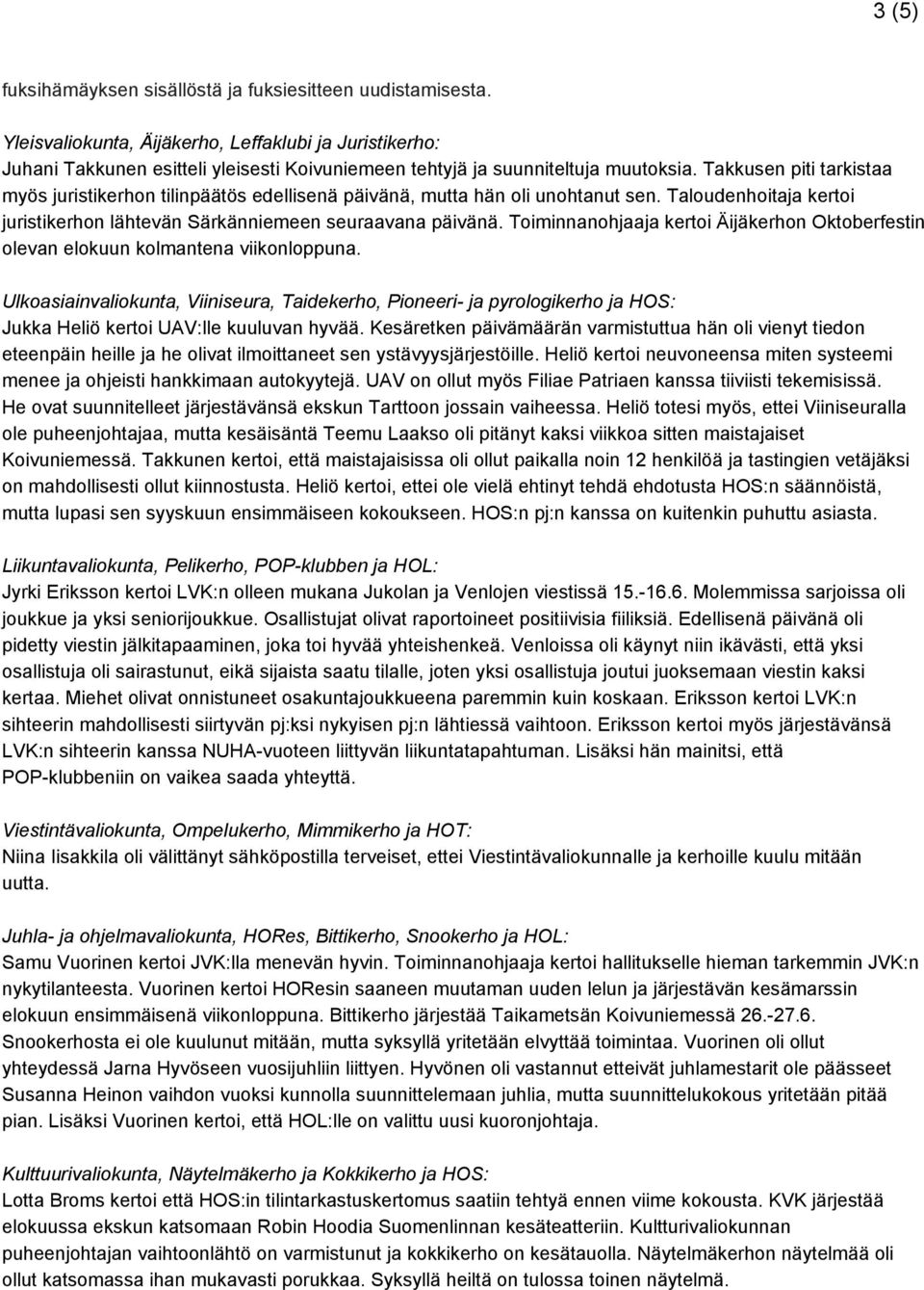 Takkusen piti tarkistaa myös juristikerhon tilinpäätös edellisenä päivänä, mutta hän oli unohtanut sen. Taloudenhoitaja kertoi juristikerhon lähtevän Särkänniemeen seuraavana päivänä.