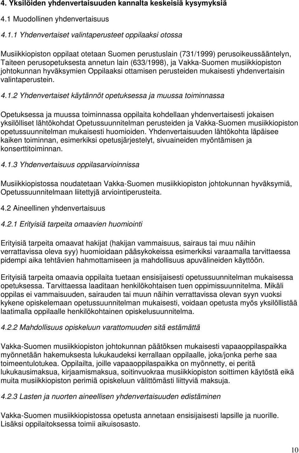 1 Yhdenvertaiset valintaperusteet oppilaaksi otossa Musiikkiopiston oppilaat otetaan Suomen perustuslain (731/1999) perusoikeussääntelyn, Taiteen perusopetuksesta annetun lain (633/1998), ja
