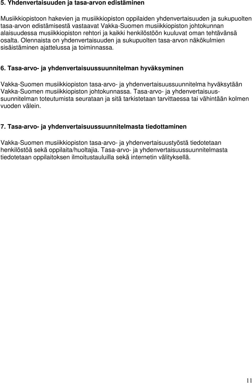 Olennaista on yhdenvertaisuuden ja sukupuolten tasa-arvon näkökulmien sisäistäminen ajattelussa ja toiminnassa. 6.