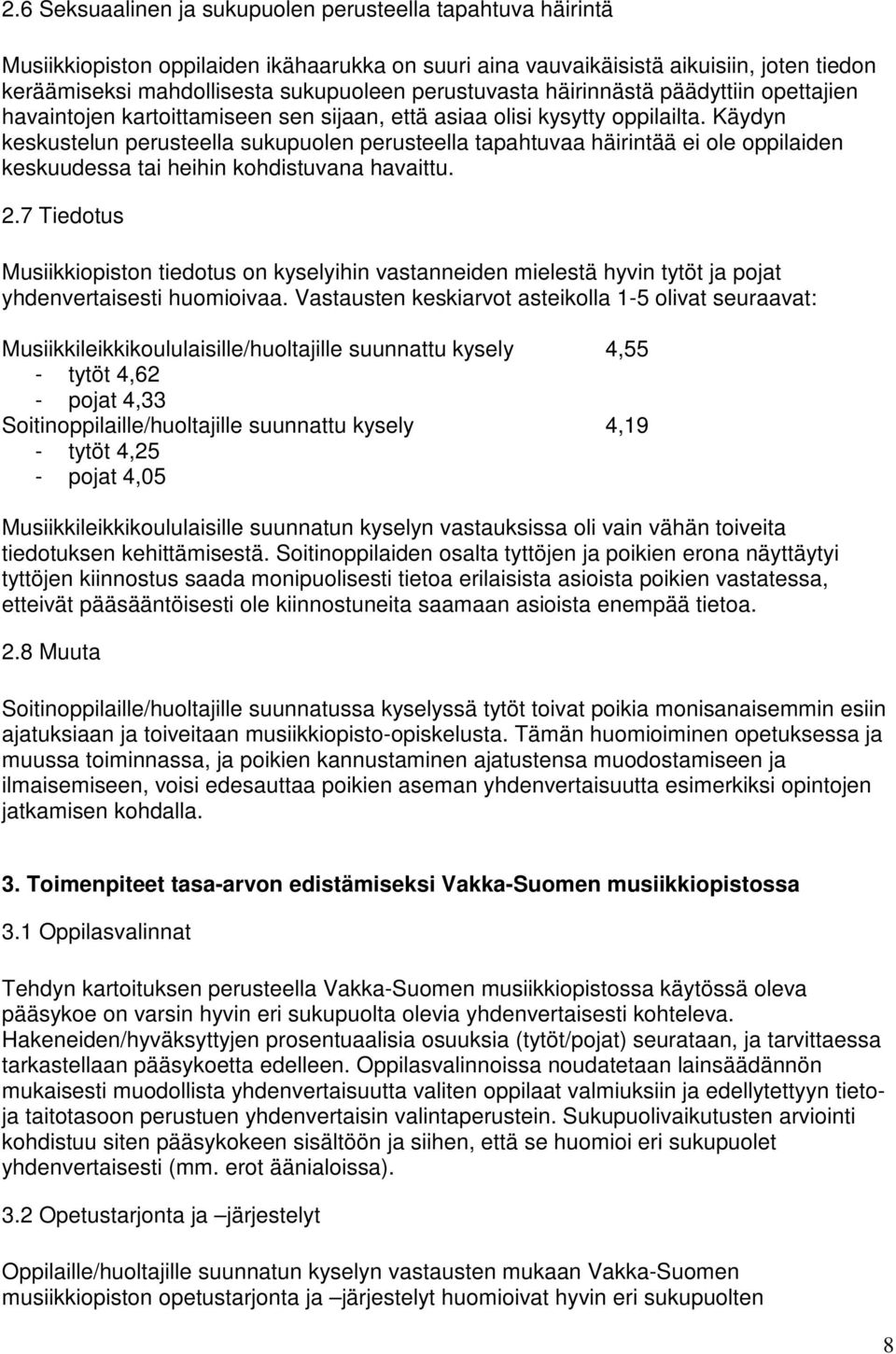 Käydyn keskustelun perusteella sukupuolen perusteella tapahtuvaa häirintää ei ole oppilaiden keskuudessa tai heihin kohdistuvana havaittu. 2.