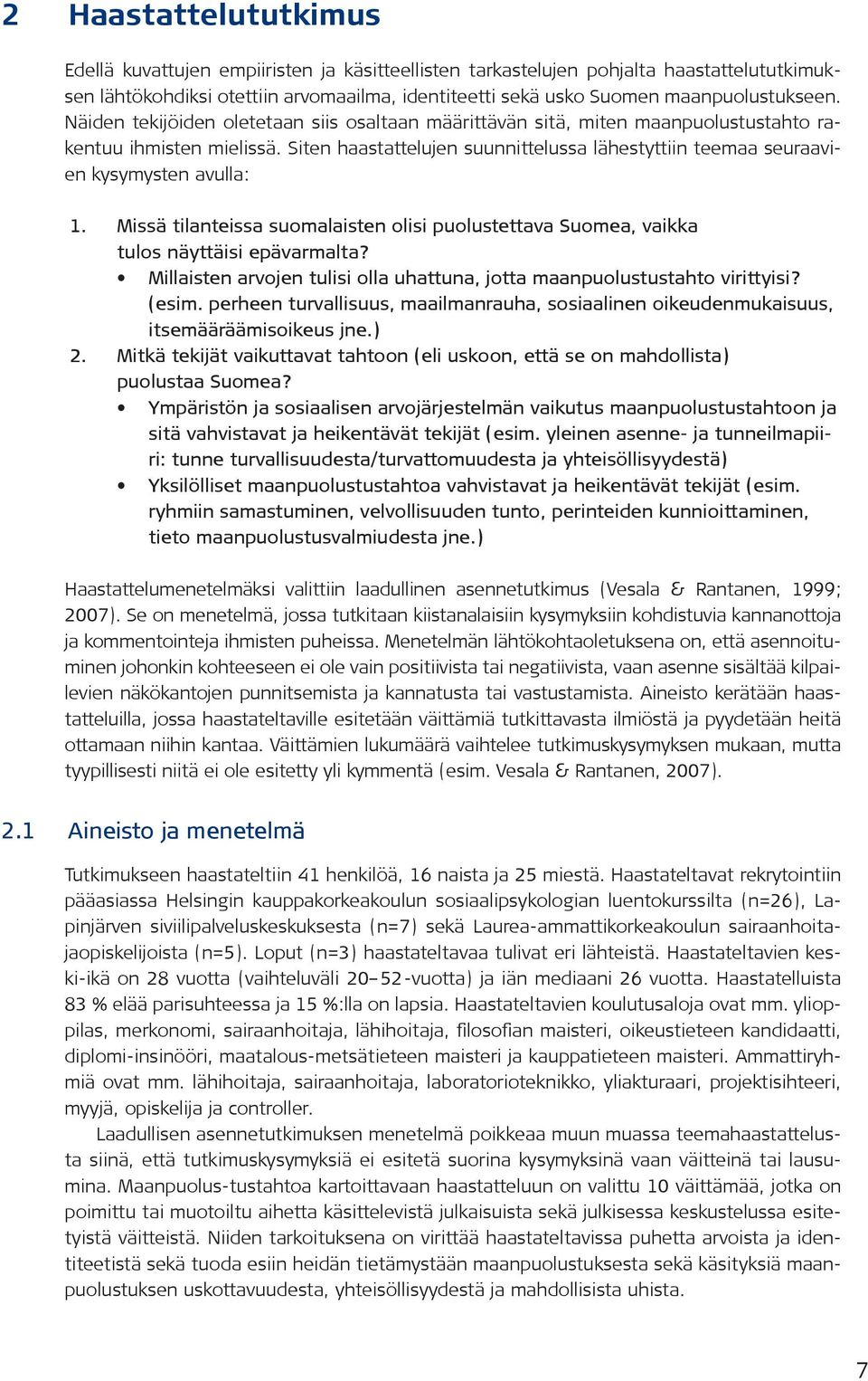 Siten haastattelujen suunnittelussa lähestyttiin teemaa seuraavien kysymysten avulla: 1. Missä tilanteissa suomalaisten olisi puolustettava Suomea, vaikka tulos näyttäisi epävarmalta?