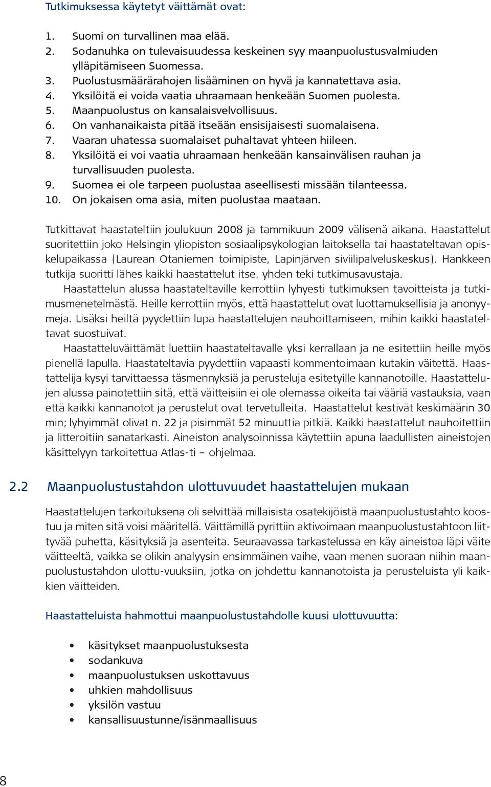 On vanhanaikaista pitää itseään ensisijaisesti suomalaisena. 7. Vaaran uhatessa suomalaiset puhaltavat yhteen hiileen. 8.