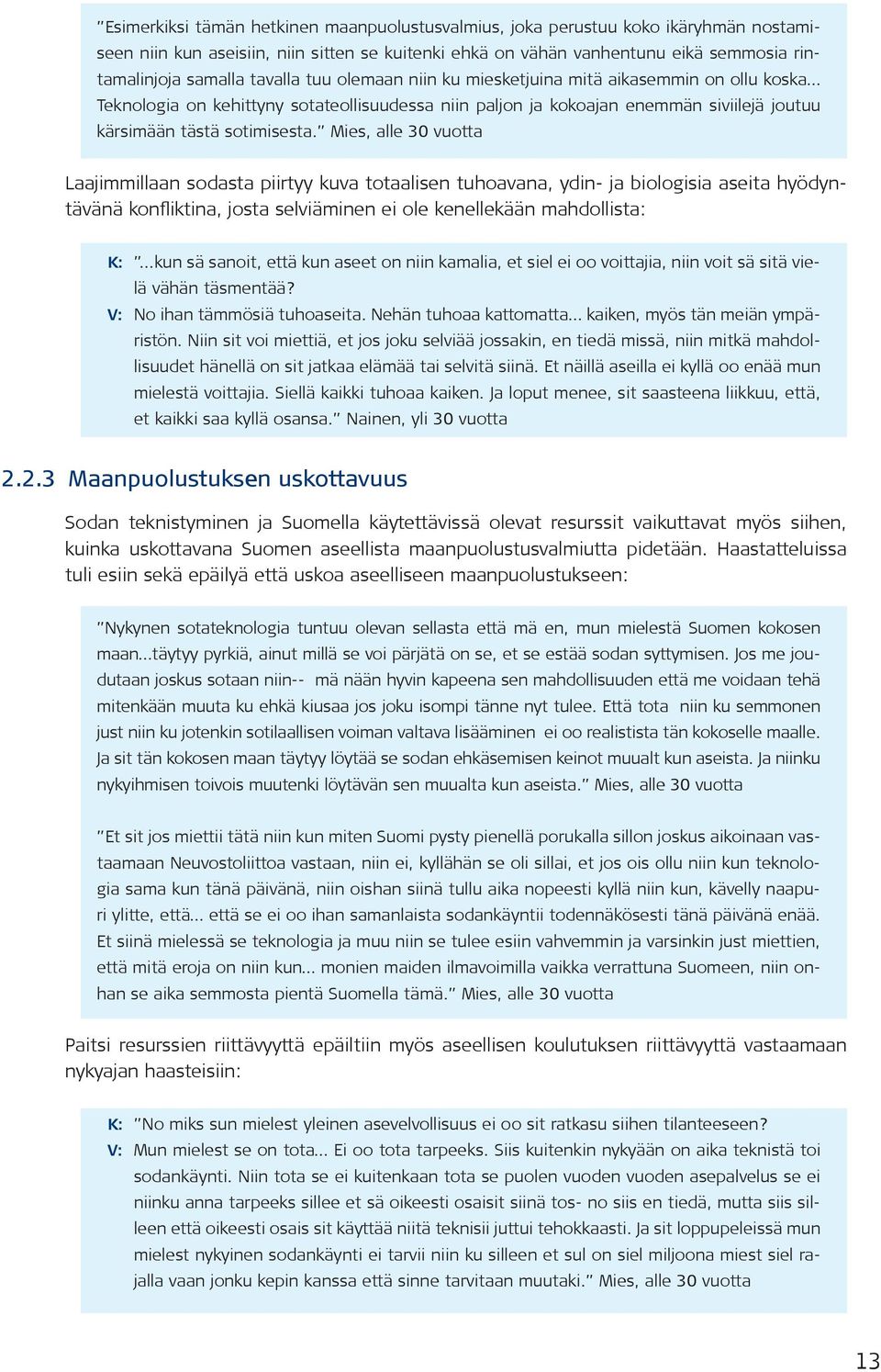 Mies, alle 30 vuotta Laajimmillaan sodasta piirtyy kuva totaalisen tuhoavana, ydin- ja biologisia aseita hyödyntävänä konfliktina, josta selviäminen ei ole kenellekään mahdollista: K:.