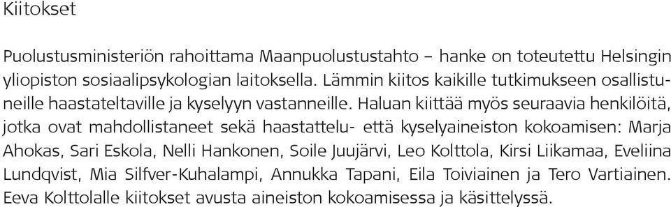 Haluan kiittää myös seuraavia henkilöitä, jotka ovat mahdollistaneet sekä haastattelu- että kyselyaineiston kokoamisen: Marja Ahokas, Sari Eskola,