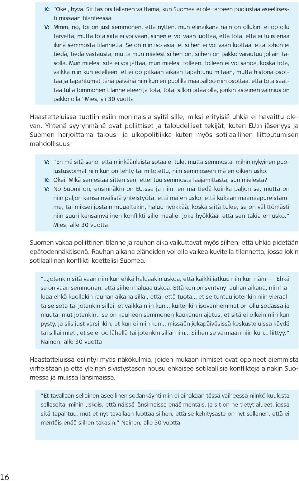 semmosta tilannetta. Se on niin iso asia, et siihen ei voi vaan luottaa, että tohon ei tiedä, tiedä vastausta, mutta mun mielest siihen on, siihen on pakko varautuu jollain tasolla.