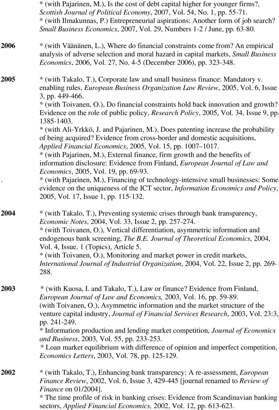 An empirical analysis of adverse selection and moral hazard in capital markets, Small Business Economics, 2006, Vol. 27, No. 4-5 (December 2006), pp. 323-348. 2005 * (with Takalo, T.