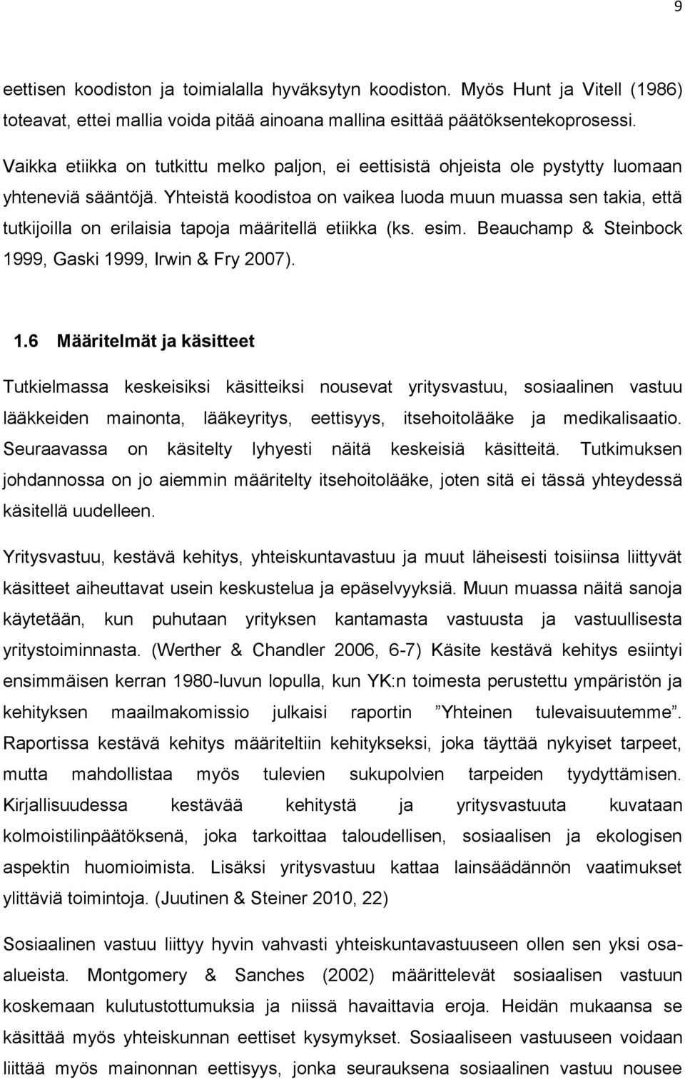 Yhteistä koodistoa on vaikea luoda muun muassa sen takia, että tutkijoilla on erilaisia tapoja määritellä etiikka (ks. esim. Beauchamp & Steinbock 19