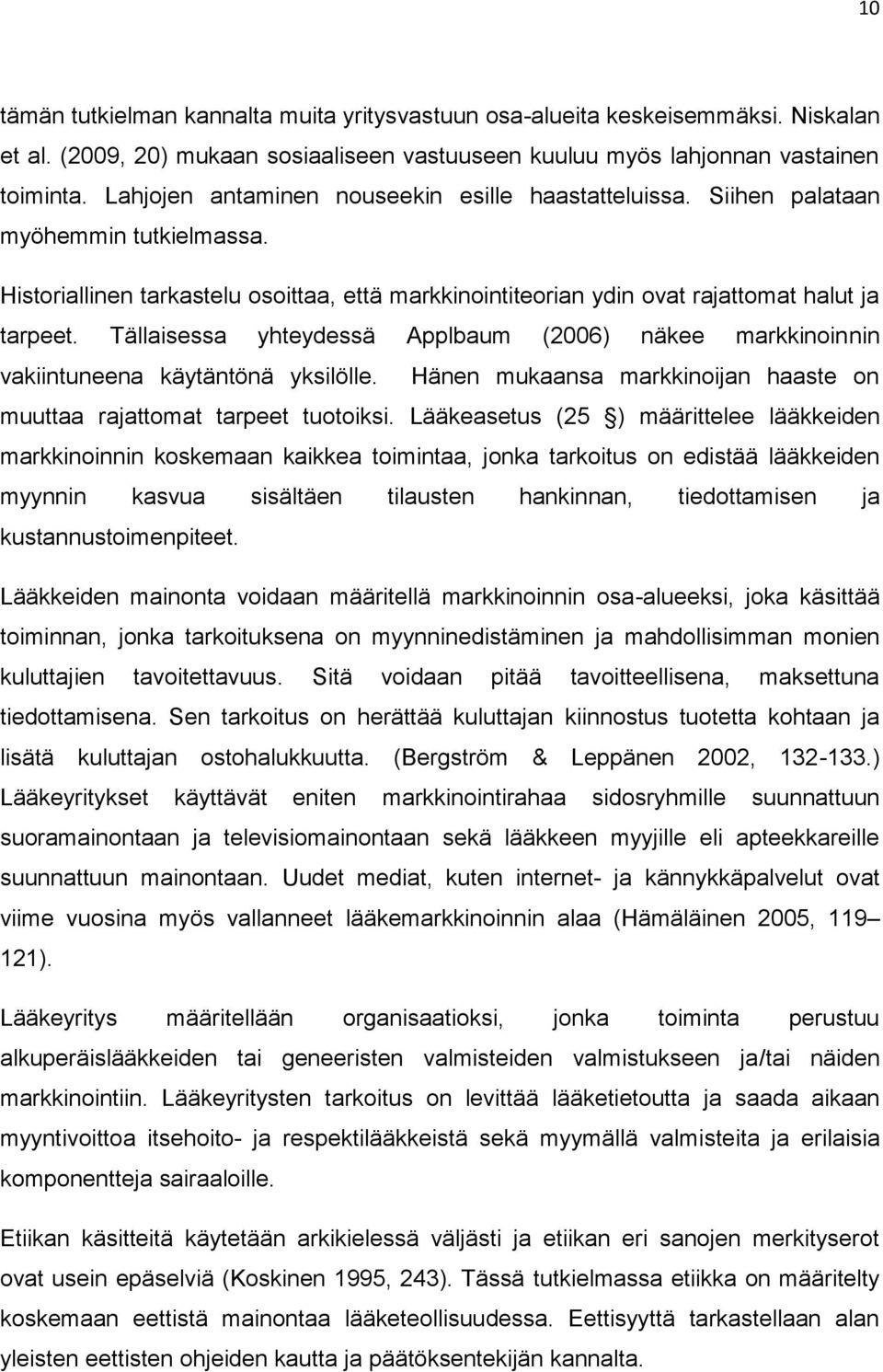 Tällaisessa yhteydessä Applbaum (2006) näkee markkinoinnin vakiintuneena käytäntönä yksilölle. Hänen mukaansa markkinoijan haaste on muuttaa rajattomat tarpeet tuotoiksi.