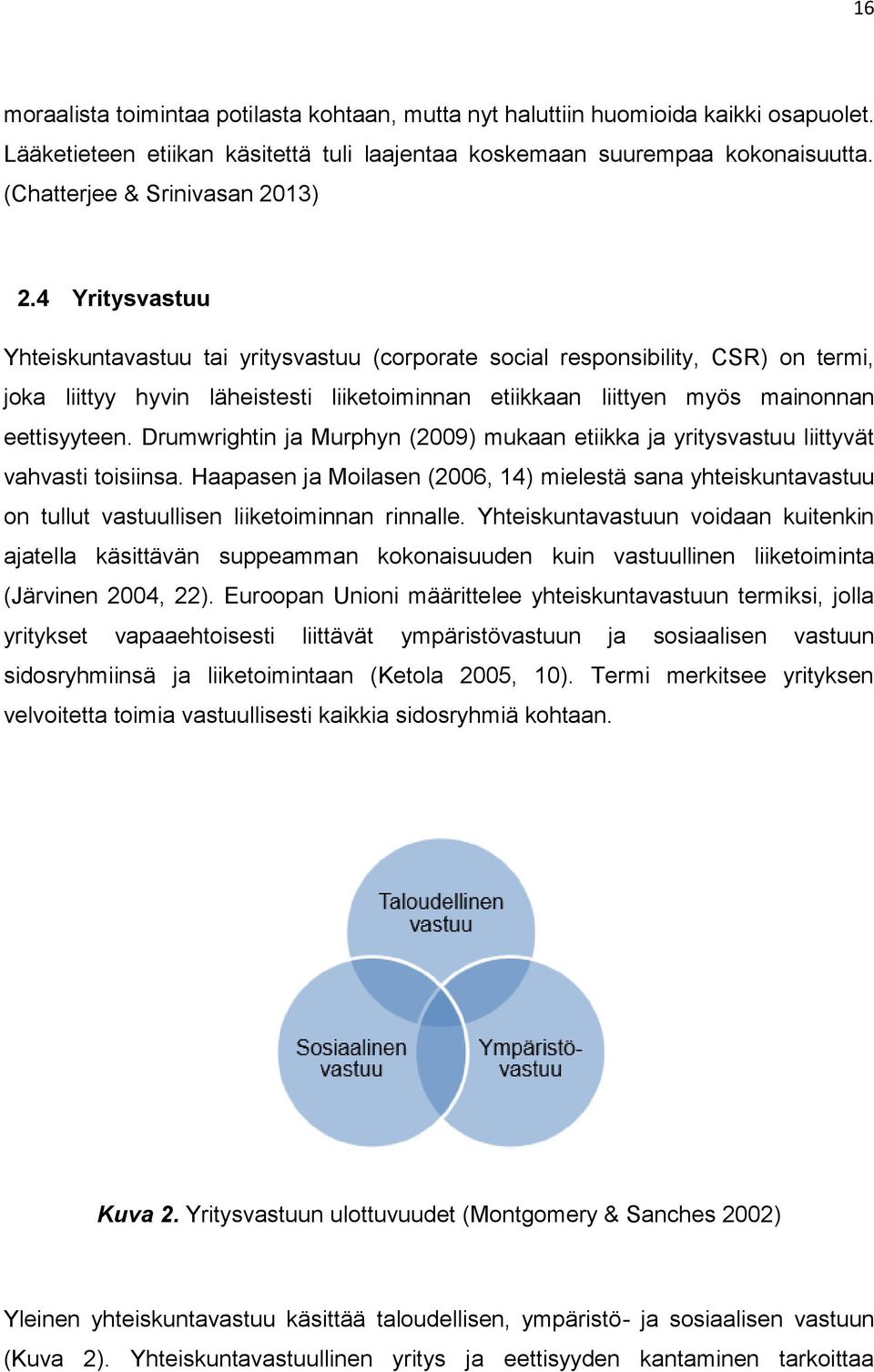 4 Yritysvastuu Yhteiskuntavastuu tai yritysvastuu (corporate social responsibility, CSR) on termi, joka liittyy hyvin läheistesti liiketoiminnan etiikkaan liittyen myös mainonnan eettisyyteen.