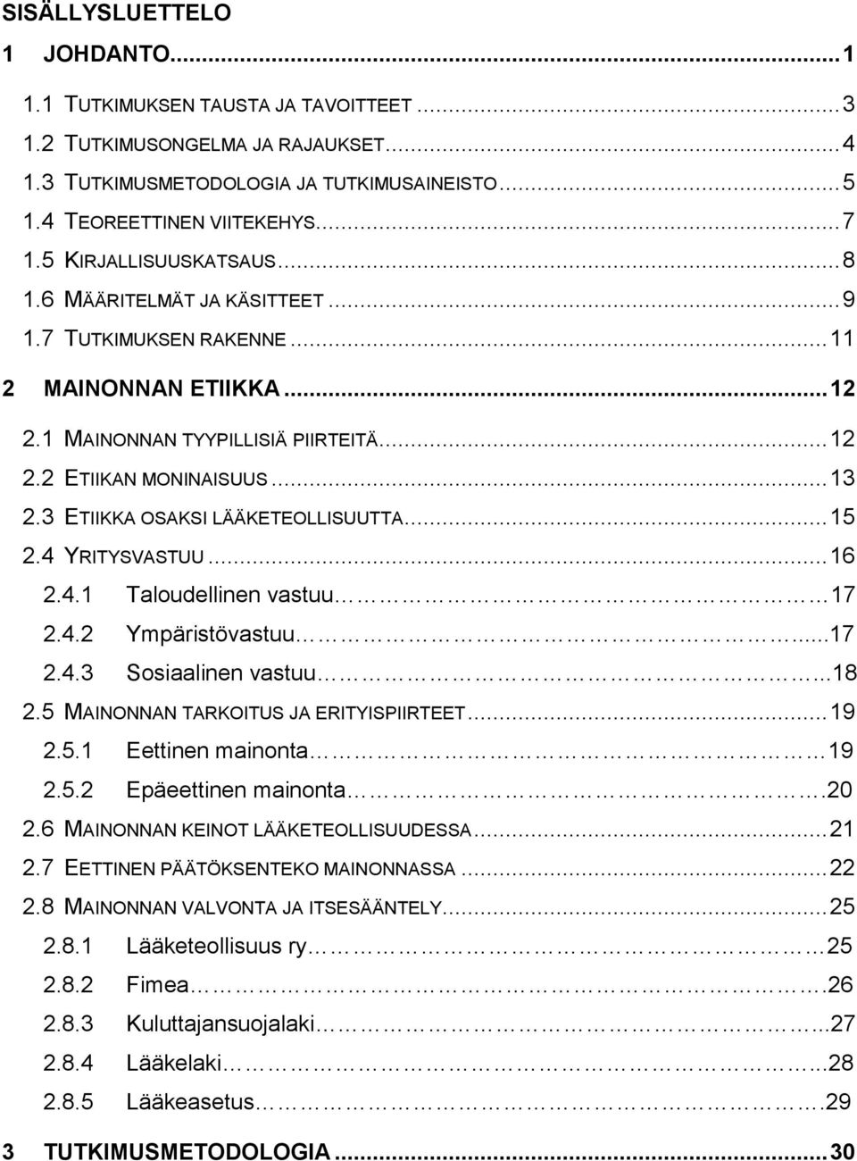 3 ETIIKKA OSAKSI LÄÄKETEOLLISUUTTA... 15 2.4 YRITYSVASTUU... 16 2.4.1 Taloudellinen vastuu 17 2.4.2 Ympäristövastuu...17 2.4.3 Sosiaalinen vastuu...18 2.5 MAINONNAN TARKOITUS JA ERITYISPIIRTEET... 19 2.