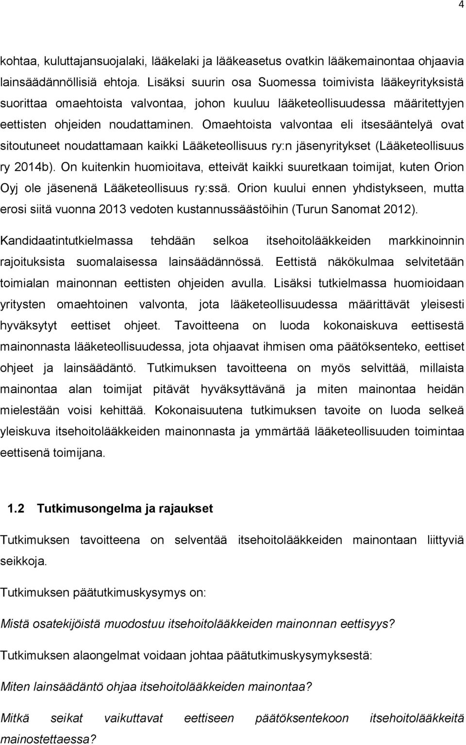 Omaehtoista valvontaa eli itsesääntelyä ovat sitoutuneet noudattamaan kaikki Lääketeollisuus ry:n jäsenyritykset (Lääketeollisuus ry 2014b).