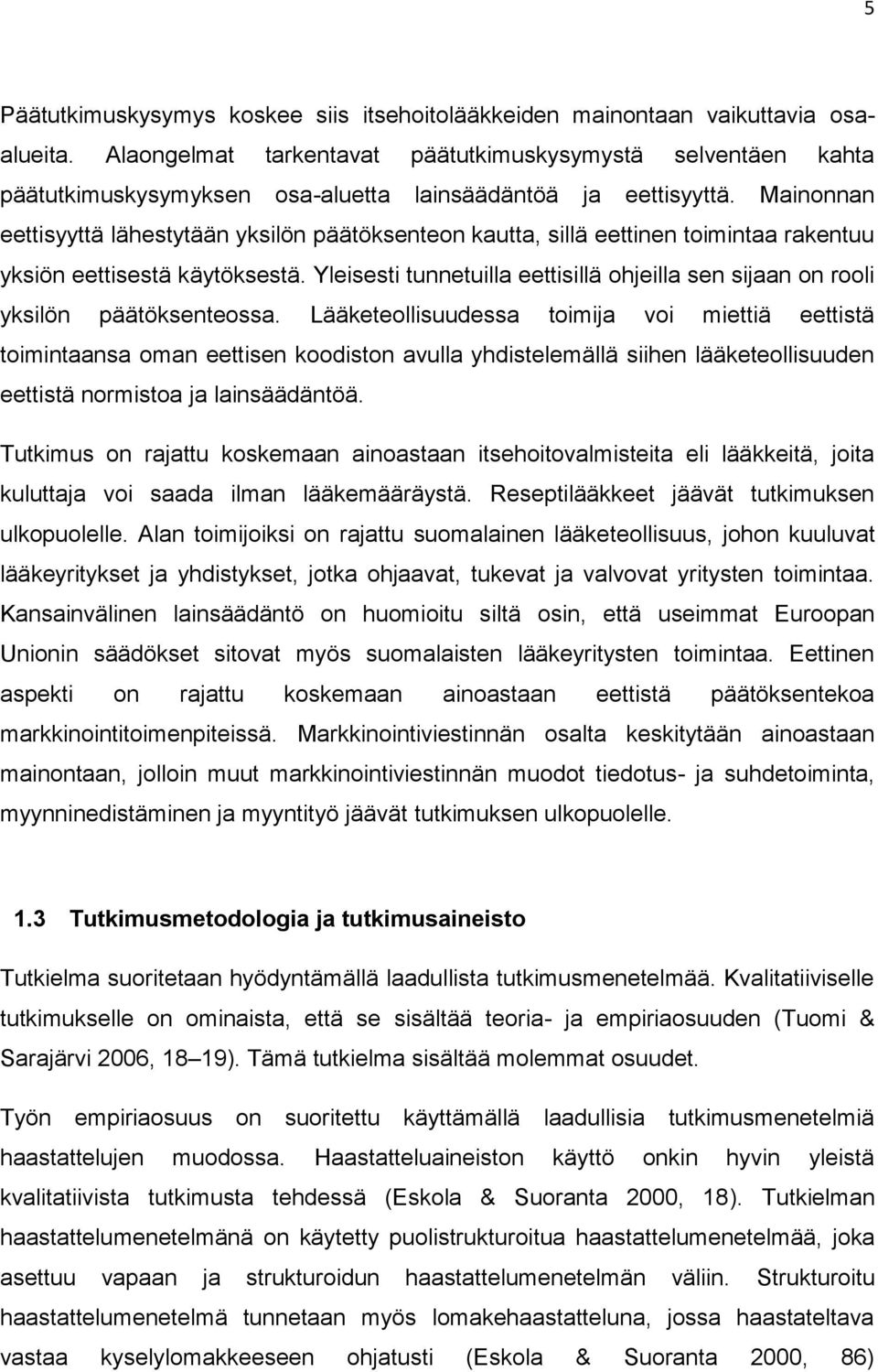 Mainonnan eettisyyttä lähestytään yksilön päätöksenteon kautta, sillä eettinen toimintaa rakentuu yksiön eettisestä käytöksestä.