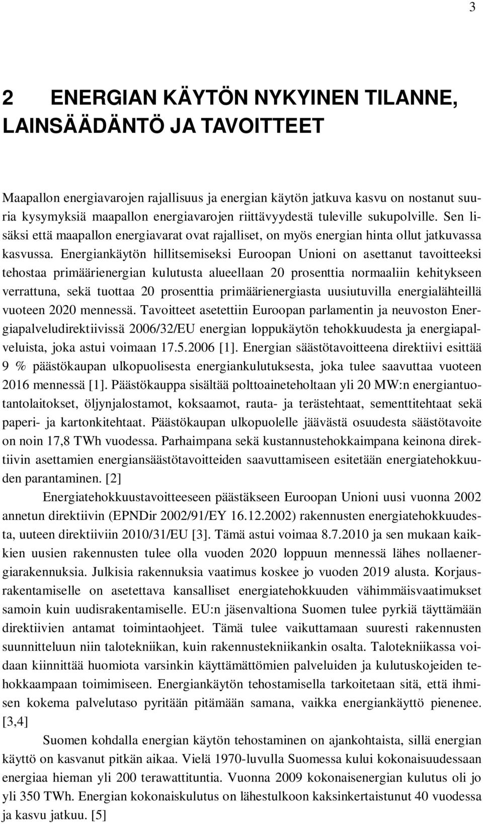 Energiankäytön hillitsemiseksi Euroopan Unioni on asettanut tavoitteeksi tehostaa primäärienergian kulutusta alueellaan 20 prosenttia normaaliin kehitykseen verrattuna, sekä tuottaa 20 prosenttia