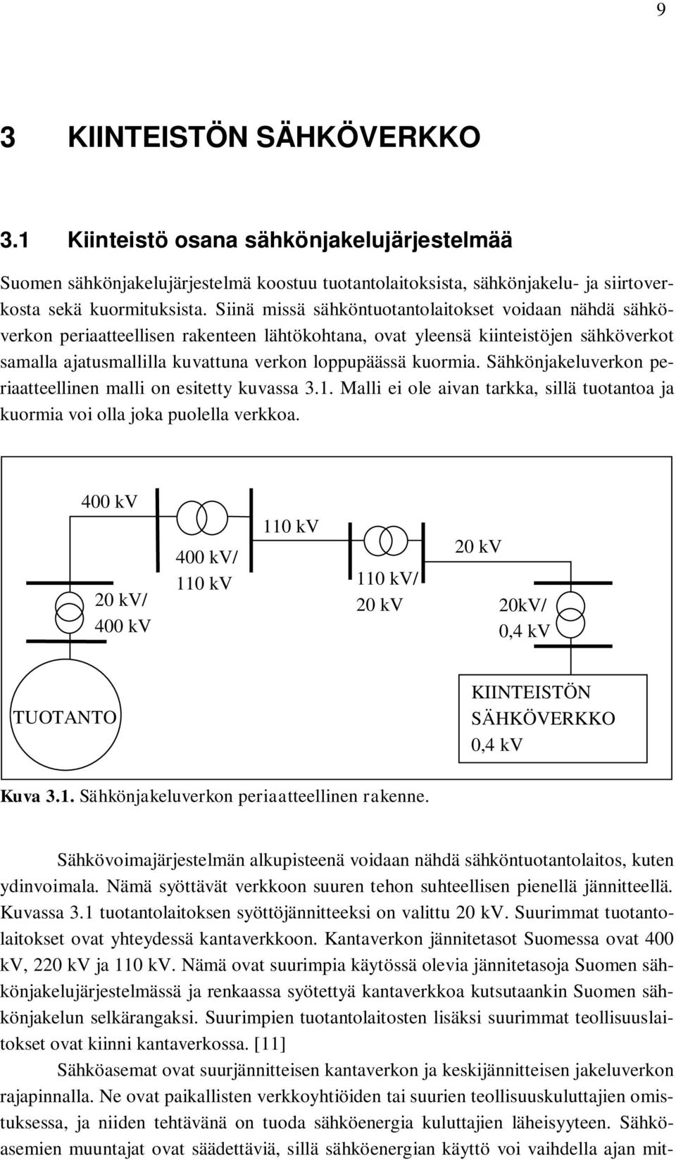 kuormia. Sähkönjakeluverkon periaatteellinen malli on esitetty kuvassa 3.1. Malli ei ole aivan tarkka, sillä tuotantoa ja kuormia voi olla joka puolella verkkoa.