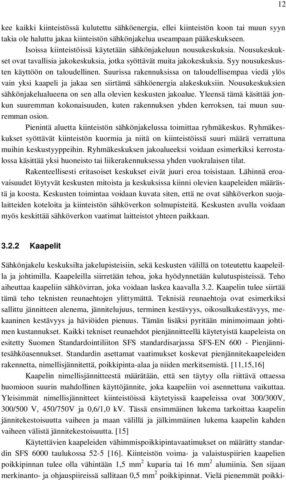 Suurissa rakennuksissa on taloudellisempaa viedä ylös vain yksi kaapeli ja jakaa sen siirtämä sähköenergia alakeskuksiin. Nousukeskuksien sähkönjakelualueena on sen alla olevien keskusten jakoalue.